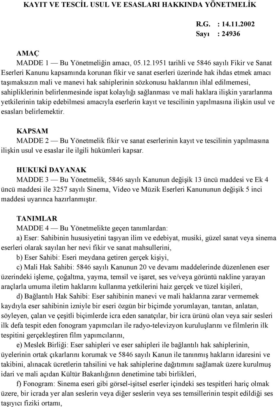 ihlal edilmemesi, sahipliklerinin belirlenmesinde ispat kolaylığı sağlanması ve mali haklara ilişkin yararlanma yetkilerinin takip edebilmesi amacıyla eserlerin kayıt ve tescilinin yapılmasına