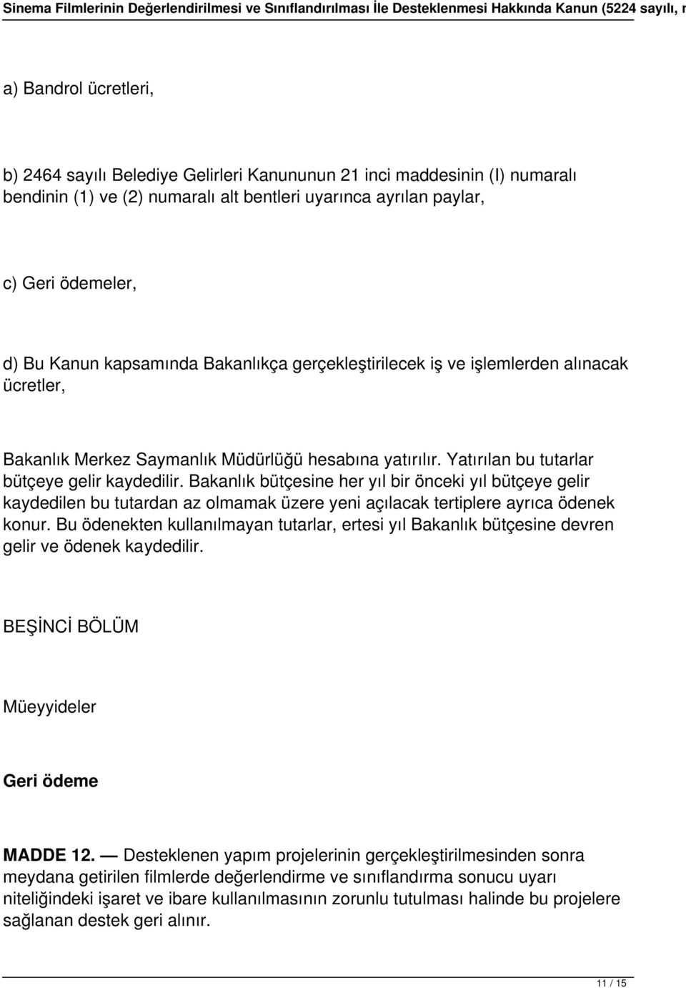 Bakanlık bütçesine her yıl bir önceki yıl bütçeye gelir kaydedilen bu tutardan az olmamak üzere yeni açılacak tertiplere ayrıca ödenek konur.