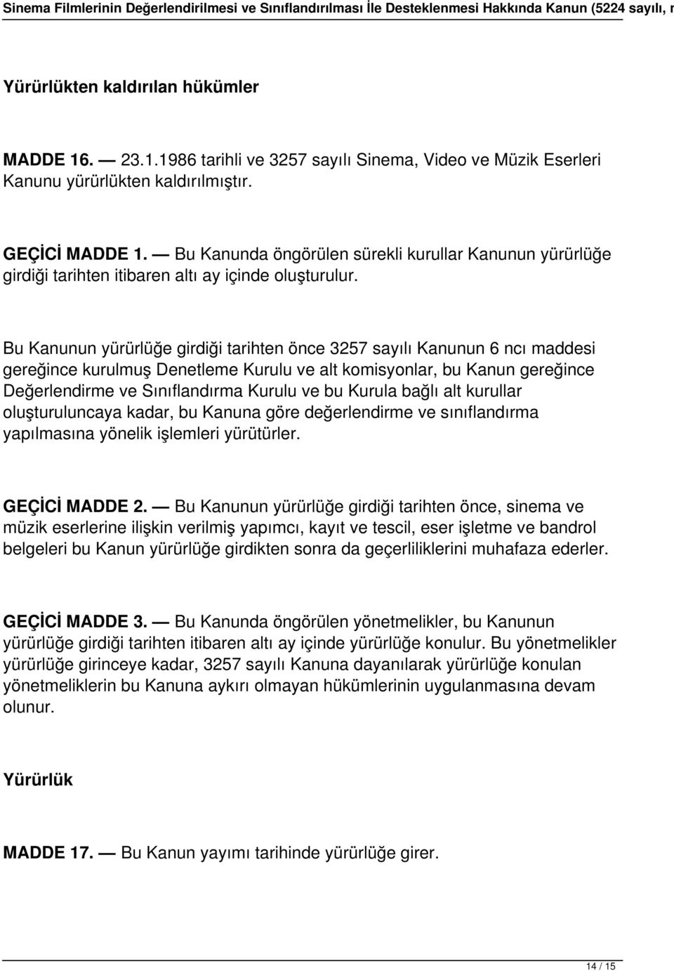 Bu Kanunun yürürlüğe girdiği tarihten önce 3257 sayılı Kanunun 6 ncı maddesi gereğince kurulmuş Denetleme Kurulu ve alt komisyonlar, bu Kanun gereğince Değerlendirme ve Sınıflandırma Kurulu ve bu