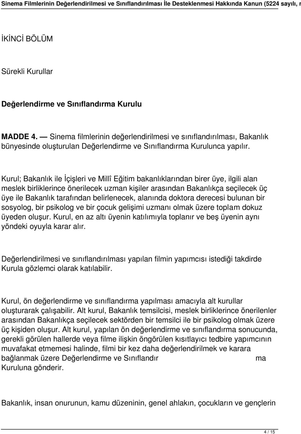 Kurul; Bakanlık ile İçişleri ve Millî Eğitim bakanlıklarından birer üye, ilgili alan meslek birliklerince önerilecek uzman kişiler arasından Bakanlıkça seçilecek üç üye ile Bakanlık tarafından