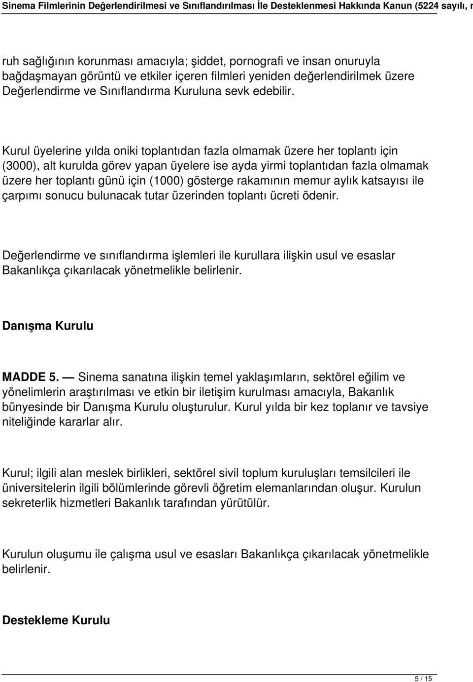 Kurul üyelerine yılda oniki toplantıdan fazla olmamak üzere her toplantı için (3000), alt kurulda görev yapan üyelere ise ayda yirmi toplantıdan fazla olmamak üzere her toplantı günü için (1000)