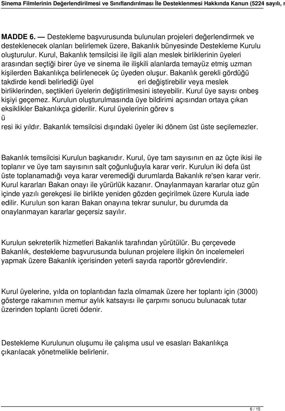 oluşur. Bakanlık gerekli gördüğü takdirde kendi belirlediği üyel eri değiştirebilir veya meslek birliklerinden, seçtikleri üyelerin değiştirilmesini isteyebilir. Kurul üye sayısı onbeş kişiyi geçemez.