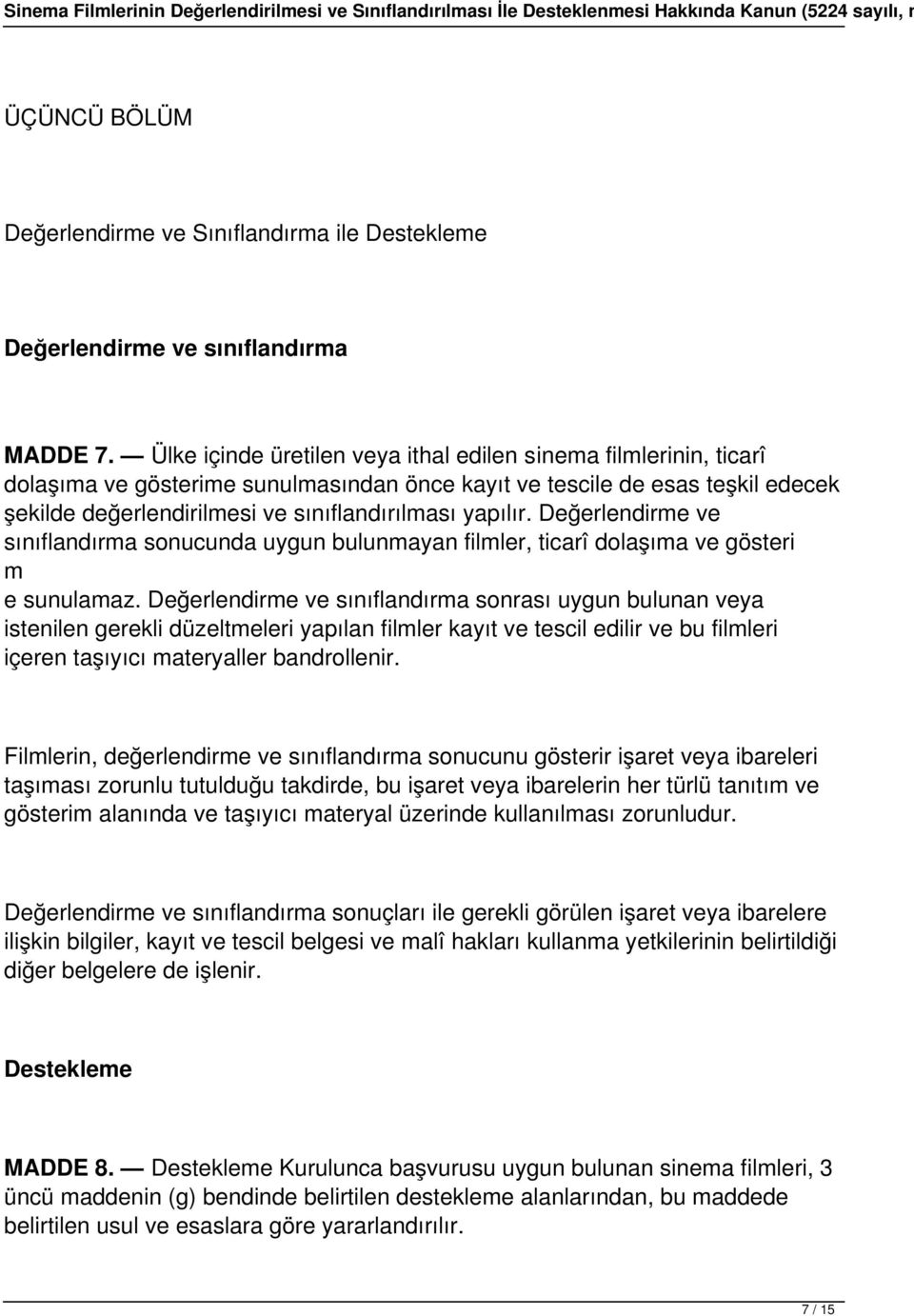 yapılır. Değerlendirme ve sınıflandırma sonucunda uygun bulunmayan filmler, ticarî dolaşıma ve gösteri m e sunulamaz.