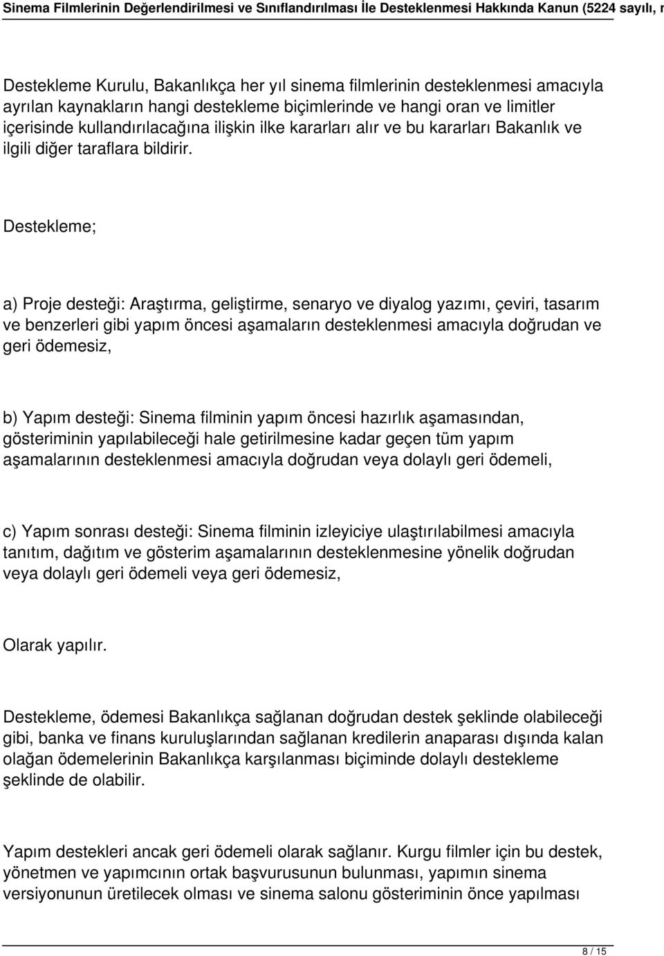 Destekleme; a) Proje desteği: Araştırma, geliştirme, senaryo ve diyalog yazımı, çeviri, tasarım ve benzerleri gibi yapım öncesi aşamaların desteklenmesi amacıyla doğrudan ve geri ödemesiz, b) Yapım