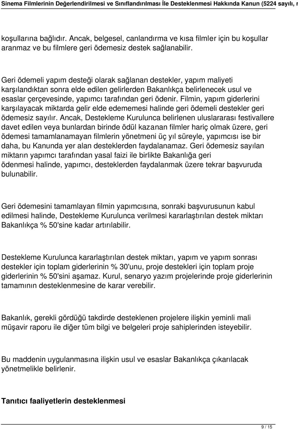 Filmin, yapım giderlerini karşılayacak miktarda gelir elde edememesi halinde geri ödemeli destekler geri ödemesiz sayılır.