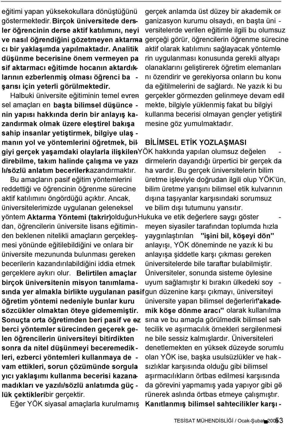 versitelerde verilen eğitimle ilgili bu olumsuz gerçeği görür, öğrencilerin öğrenme sürecine aktif olarak katılımını sağlayacak yöntemlerin uygulanması konusunda gerekli altyapı olanaklarını