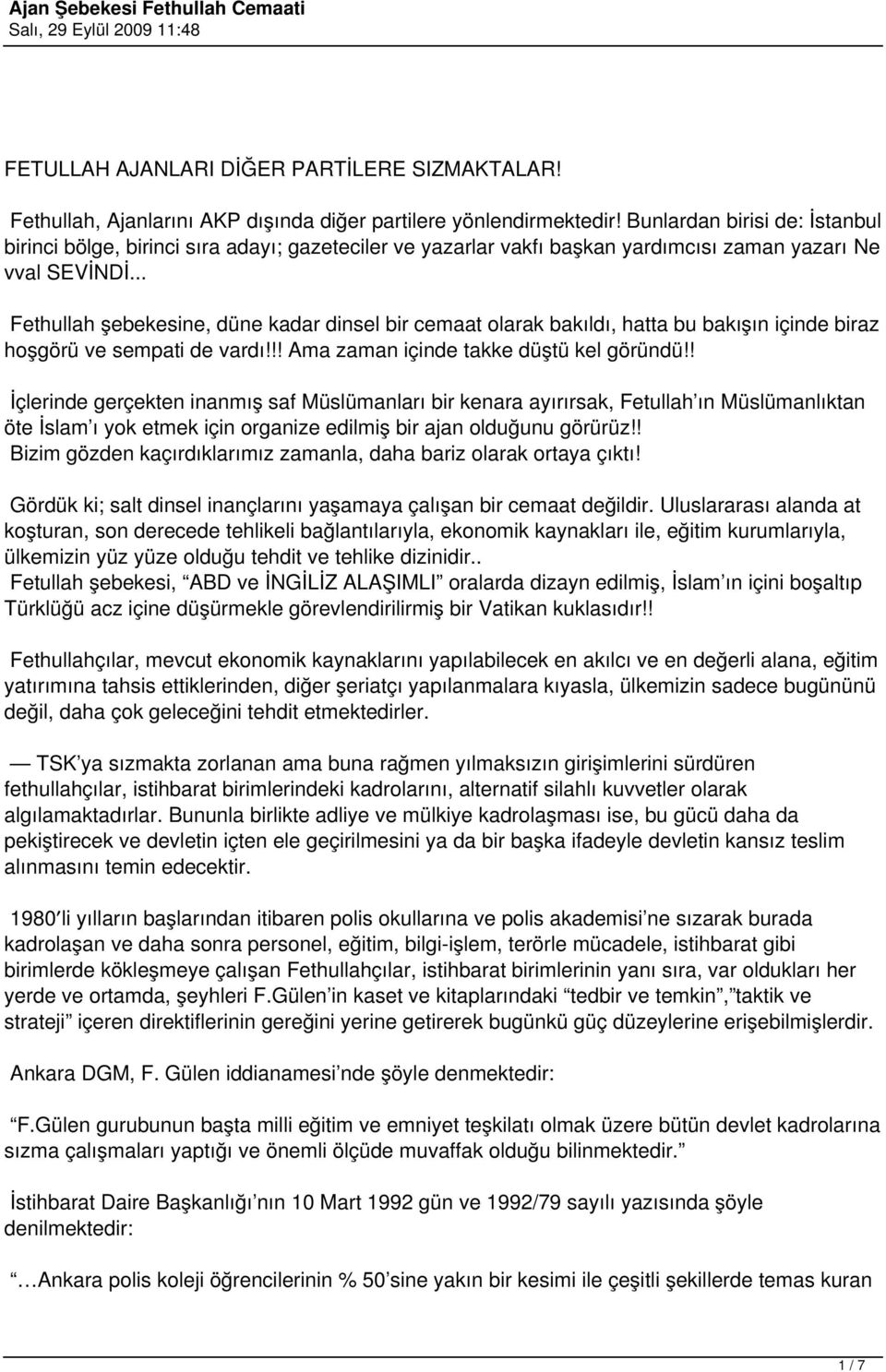 .. Fethullah şebekesine, düne kadar dinsel bir cemaat olarak bakıldı, hatta bu bakışın içinde biraz hoşgörü ve sempati de vardı!!! Ama zaman içinde takke düştü kel göründü!