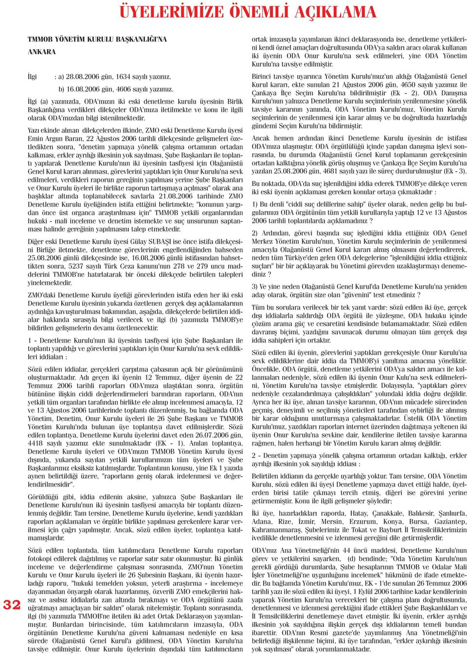 Yazý ekinde alýnan dilekçelerden ilkinde, ZMO eski Denetleme Kurulu üyesi Emin Argun Baran, 22 Aðustos 2006 tarihli dilekçesinde geliþmeleri özetledikten sonra, "denetim yapmaya yönelik çalýþma