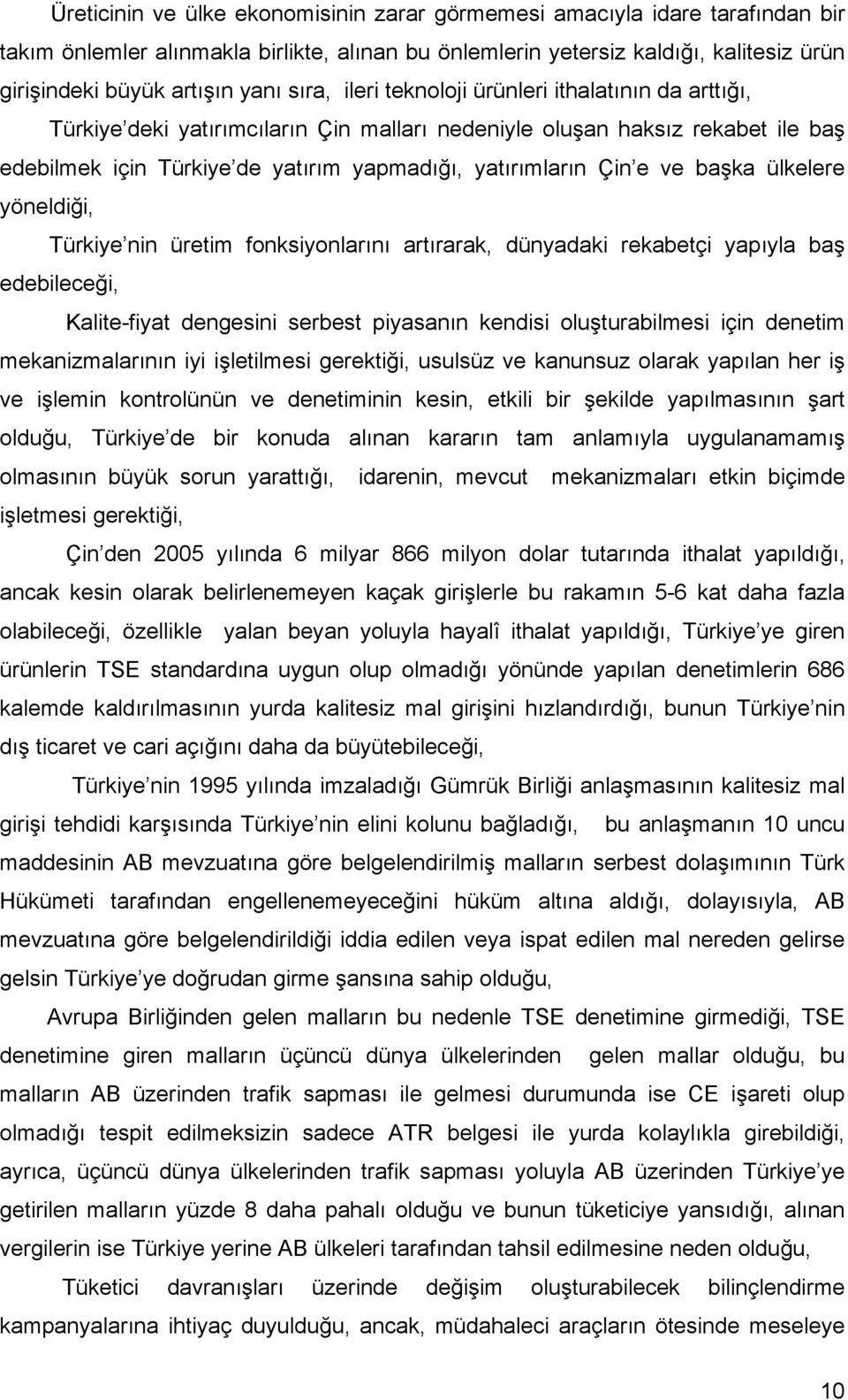 ve başka ülkelere yöneldiği, Türkiye nin üretim fonksiyonlarını artırarak, dünyadaki rekabetçi yapıyla baş edebileceği, Kalite-fiyat dengesini serbest piyasanın kendisi oluşturabilmesi için denetim