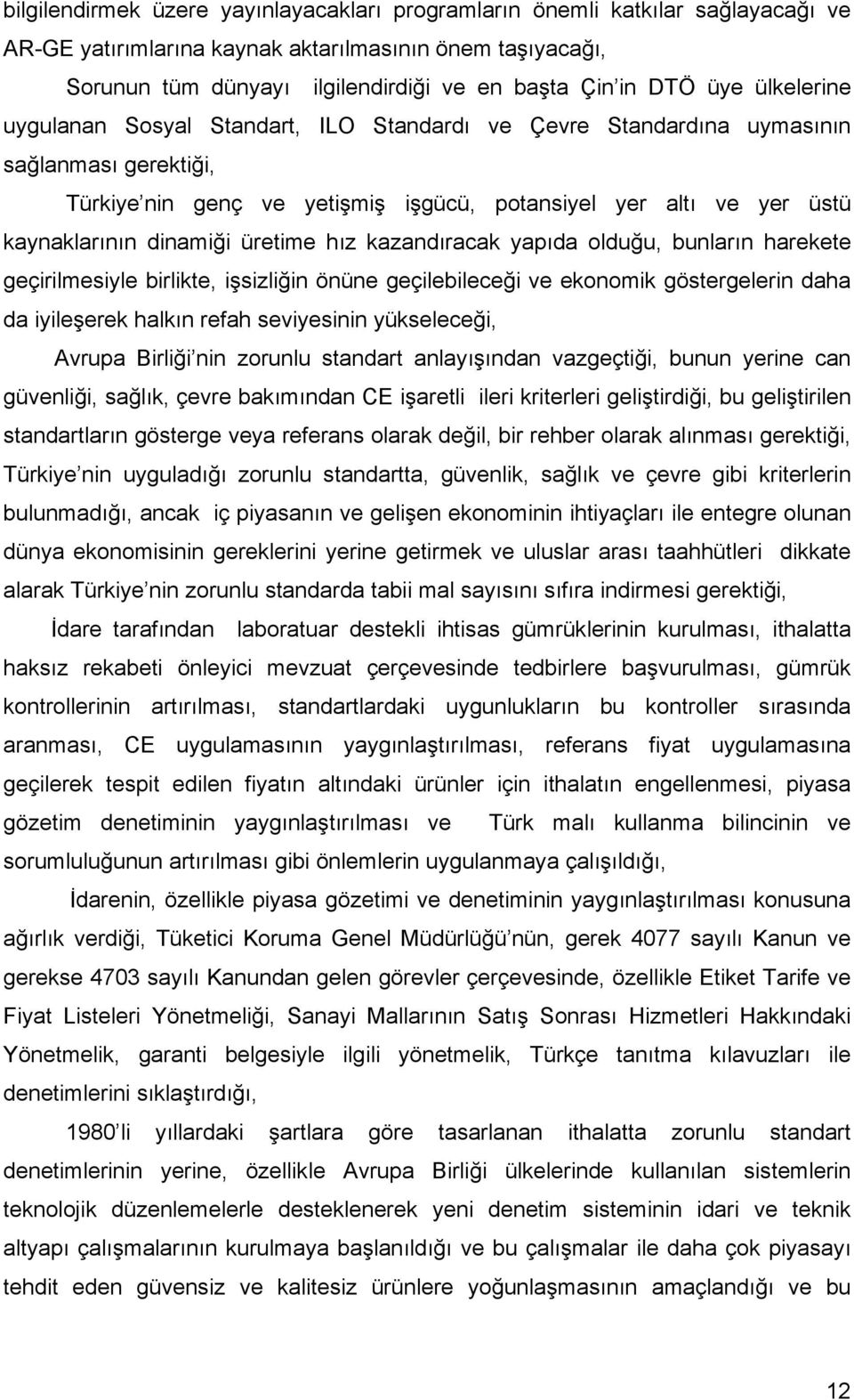 dinamiği üretime hız kazandıracak yapıda olduğu, bunların harekete geçirilmesiyle birlikte, işsizliğin önüne geçilebileceği ve ekonomik göstergelerin daha da iyileşerek halkın refah seviyesinin