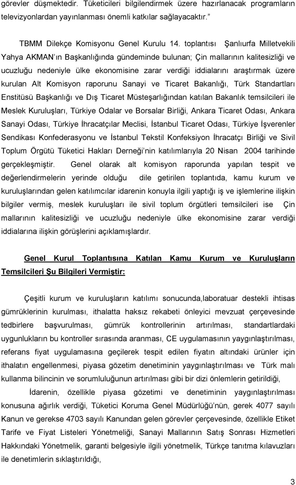 kurulan Alt Komisyon raporunu Sanayi ve Ticaret Bakanlığı, Türk Standartları Enstitüsü Başkanlığı ve Dış Ticaret Müsteşarlığından katılan Bakanlık temsilcileri ile Meslek Kuruluşları, Türkiye Odalar