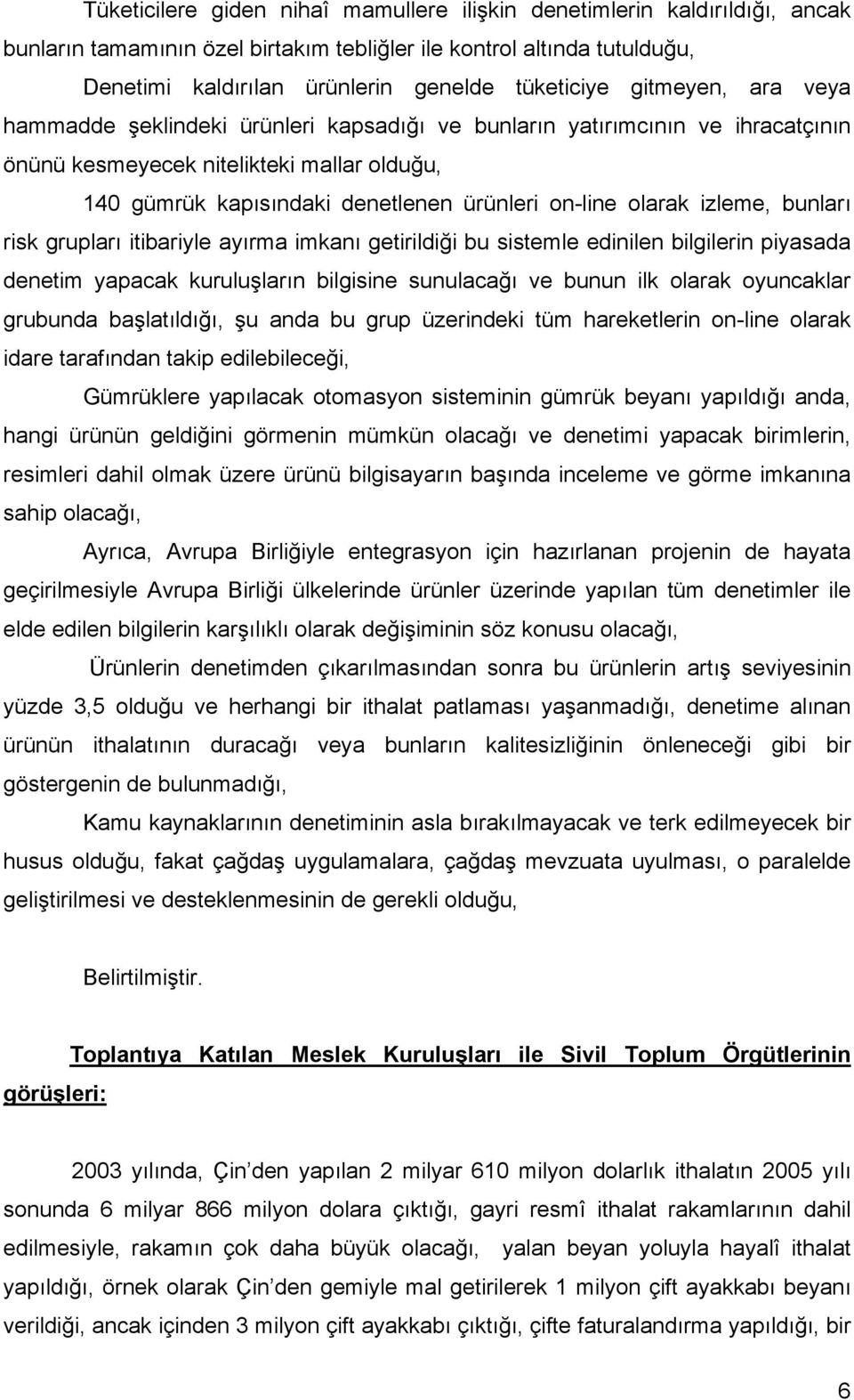 olarak izleme, bunları risk grupları itibariyle ayırma imkanı getirildiği bu sistemle edinilen bilgilerin piyasada denetim yapacak kuruluşların bilgisine sunulacağı ve bunun ilk olarak oyuncaklar