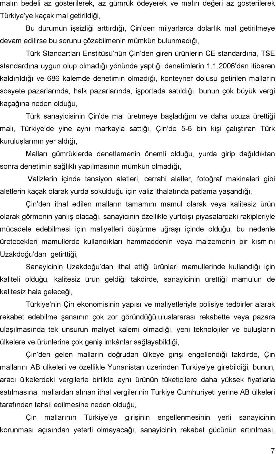 1.2006 dan itibaren kaldırıldığı ve 686 kalemde denetimin olmadığı, konteyner dolusu getirilen malların sosyete pazarlarında, halk pazarlarında, işportada satıldığı, bunun çok büyük vergi kaçağına