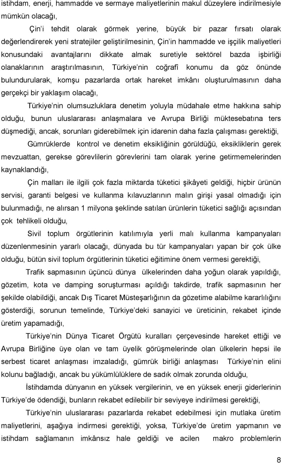 önünde bulundurularak, komşu pazarlarda ortak hareket imkânı oluşturulmasının daha gerçekçi bir yaklaşım olacağı, Türkiye nin olumsuzluklara denetim yoluyla müdahale etme hakkına sahip olduğu, bunun