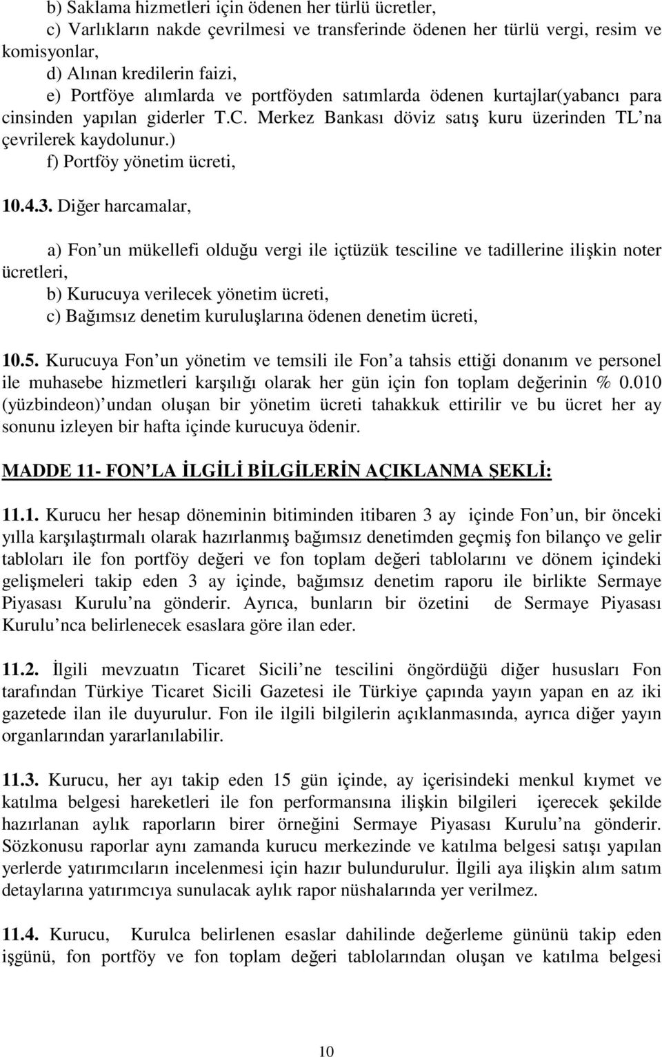 Diğer harcamalar, a) Fon un mükellefi olduğu vergi ile içtüzük tesciline ve tadillerine ilişkin noter ücretleri, b) Kurucuya verilecek yönetim ücreti, c) Bağımsız denetim kuruluşlarına ödenen denetim