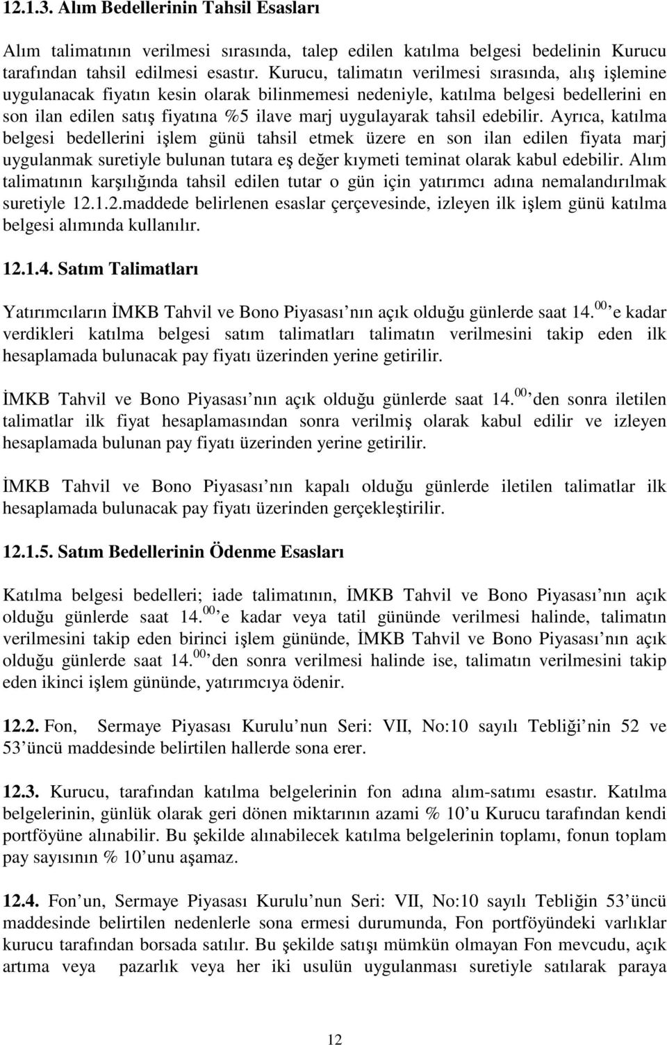 tahsil edebilir. Ayrıca, katılma belgesi bedellerini işlem günü tahsil etmek üzere en son ilan edilen fiyata marj uygulanmak suretiyle bulunan tutara eş değer kıymeti teminat olarak kabul edebilir.