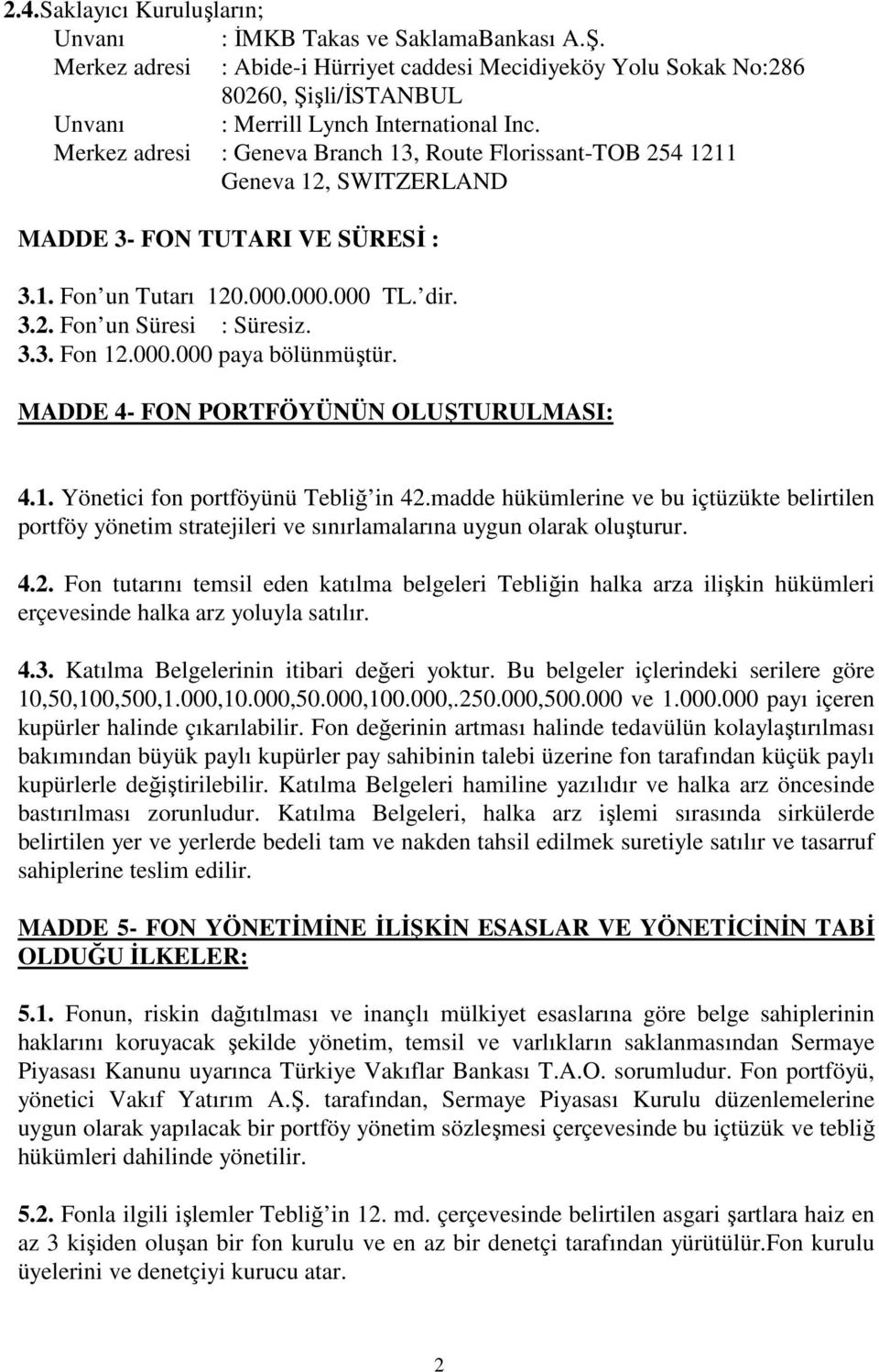 Merkez adresi : Geneva Branch 13, Route Florissant-TOB 254 1211 Geneva 12, SWITZERLAND MADDE 3- FON TUTARI VE SÜRESĐ : 3.1. Fon un Tutarı 120.000.000.000 TL. dir. 3.2. Fon un Süresi : Süresiz. 3.3. Fon 12.