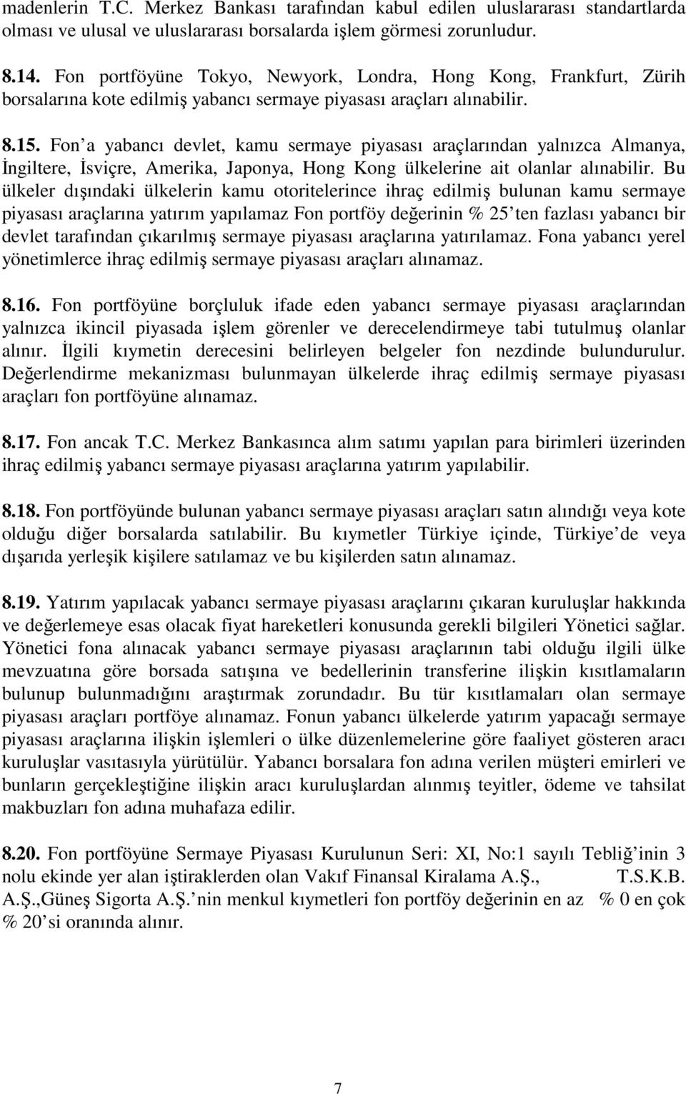 Fon a yabancı devlet, kamu sermaye piyasası araçlarından yalnızca Almanya, Đngiltere, Đsviçre, Amerika, Japonya, Hong Kong ülkelerine ait olanlar alınabilir.