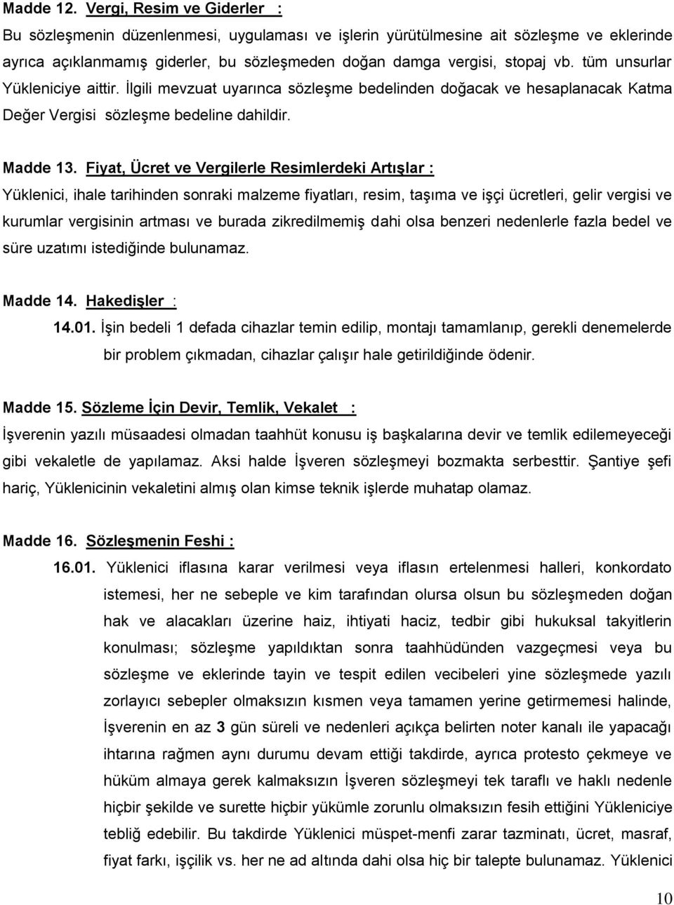 tüm unsurlar Yükleniciye aittir. Ġlgili mevzuat uyarınca sözleģme bedelinden doğacak ve hesaplanacak Katma Değer Vergisi sözleģme bedeline dahildir. Madde 13.