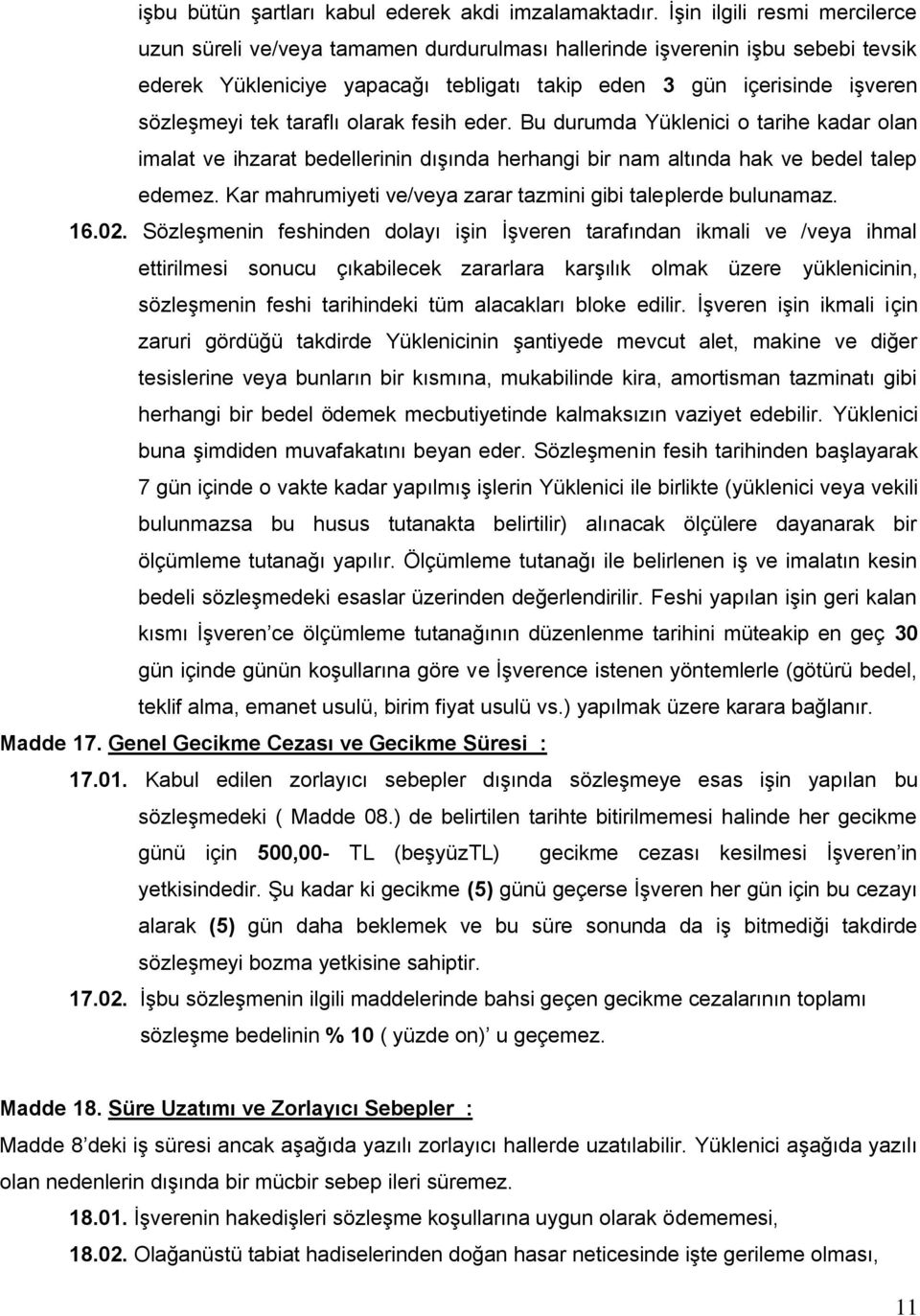 taraflı olarak fesih eder. Bu durumda Yüklenici o tarihe kadar olan imalat ve ihzarat bedellerinin dıģında herhangi bir nam altında hak ve bedel talep edemez.