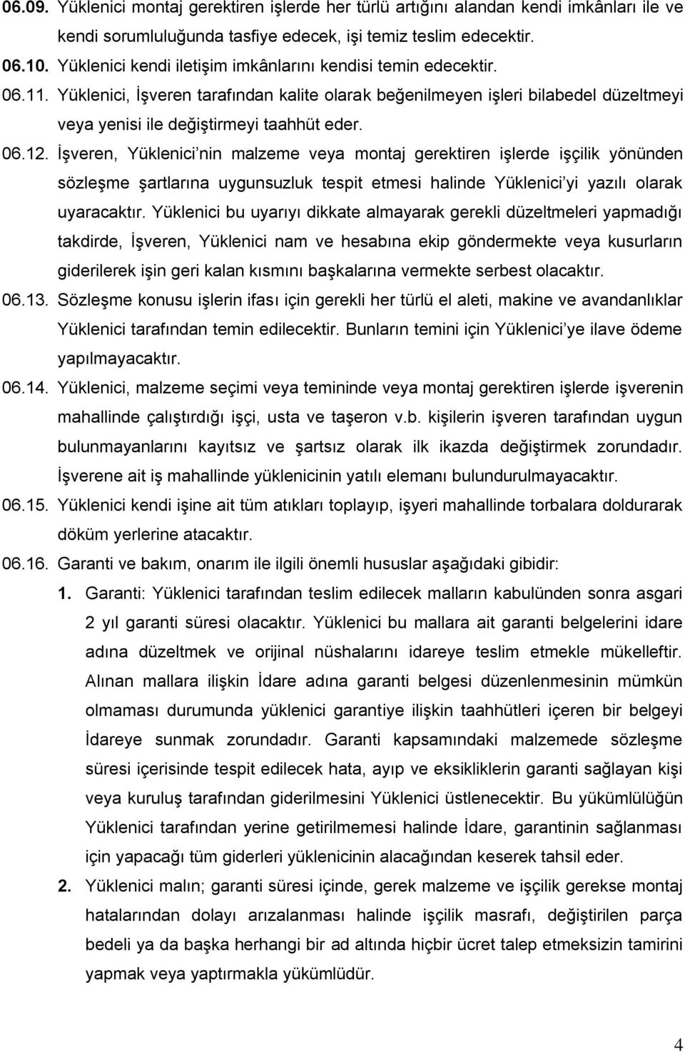 ĠĢveren, Yüklenici nin malzeme veya montaj gerektiren iģlerde iģçilik yönünden sözleģme Ģartlarına uygunsuzluk tespit etmesi halinde Yüklenici yi yazılı olarak uyaracaktır.