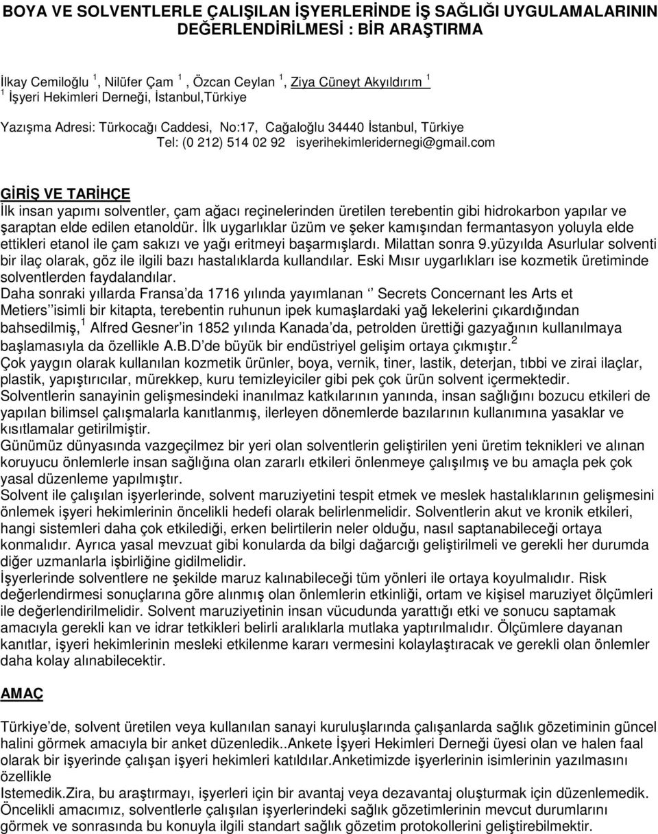 com GĐRĐŞ VE TARĐHÇE Đlk insan yapımı solventler, çam ağacı reçinelerinden üretilen terebentin gibi hidrokarbon yapılar ve şaraptan elde edilen etanoldür.