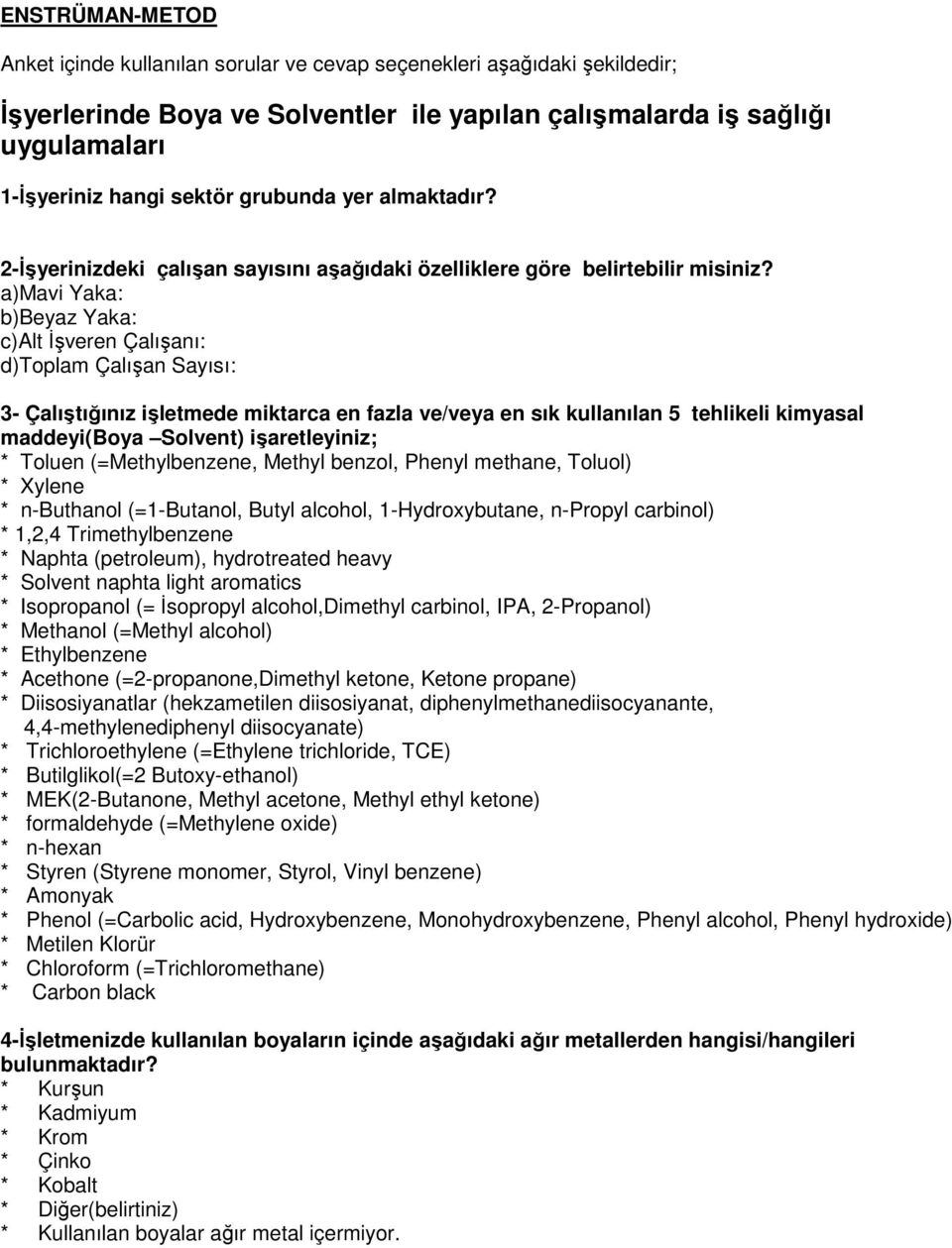 a)mavi Yaka: b)beyaz Yaka: c)alt Đşveren Çalışanı: d)toplam Çalışan Sayısı: 3- Çalıştığınız işletmede miktarca en fazla ve/veya en sık kullanılan 5 tehlikeli kimyasal maddeyi(boya Solvent)