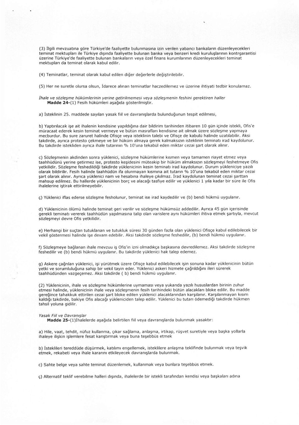 (4) Teminatlar, teminat olarak kabul edilen diğer değerlerle değiştirilebilir. (5) Her ne suretle olursa olsun, İdarece alınan teminatlar haczedilemez ve üzerine ihtiyati tedbir konulamaz.