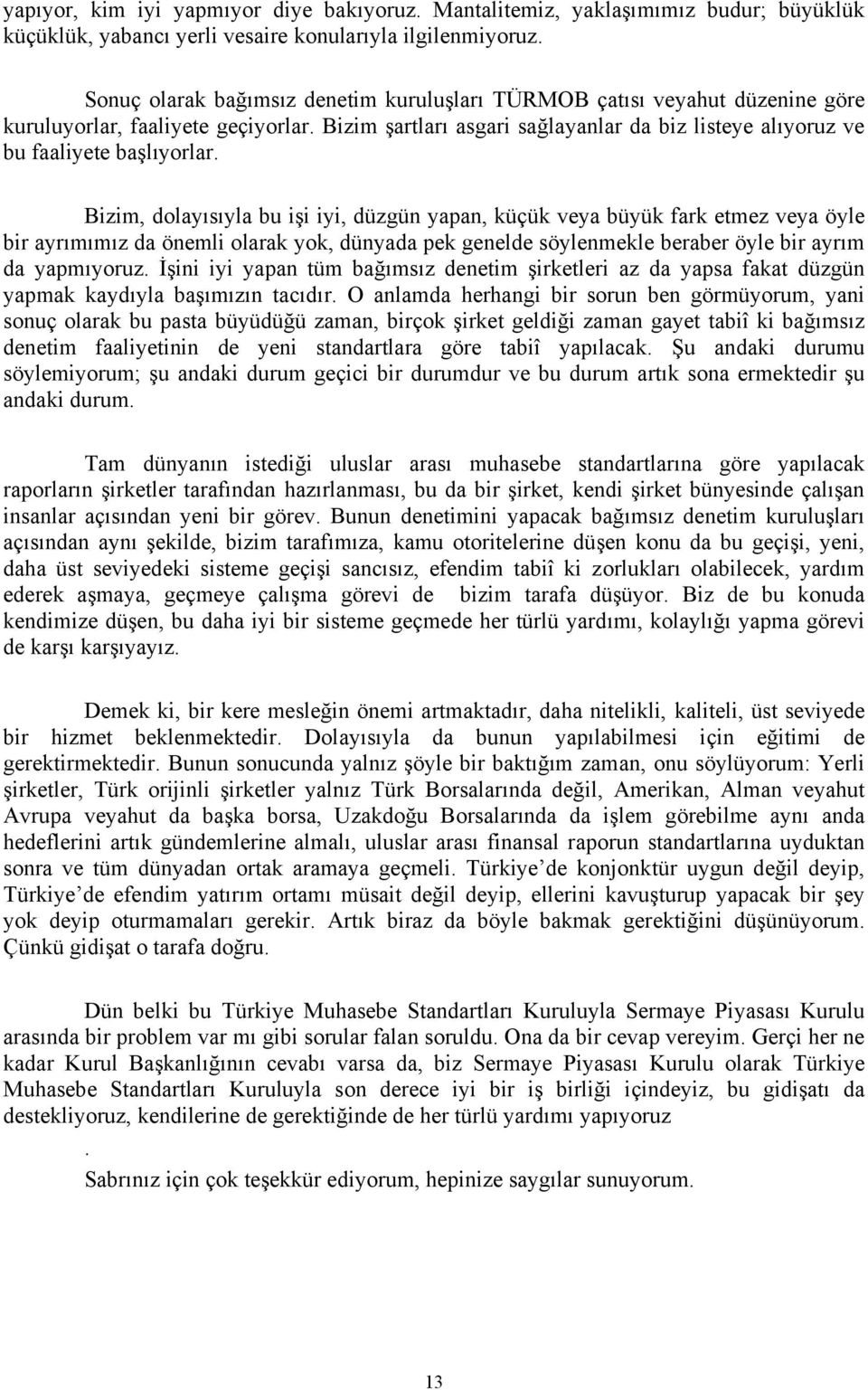 Bizim, dolayısıyla bu işi iyi, düzgün yapan, küçük veya büyük fark etmez veya öyle bir ayrımımız da önemli olarak yok, dünyada pek genelde söylenmekle beraber öyle bir ayrım da yapmıyoruz.