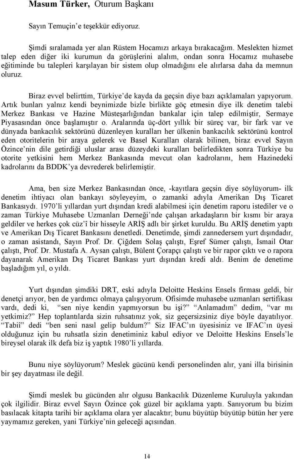 Biraz evvel belirttim, Türkiye de kayda da geçsin diye bazı açıklamaları yapıyorum.