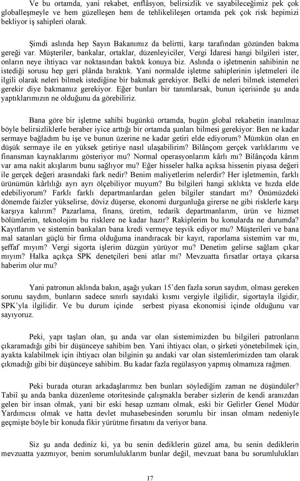 Müşteriler, bankalar, ortaklar, düzenleyiciler, Vergi İdaresi hangi bilgileri ister, onların neye ihtiyacı var noktasından baktık konuya biz.