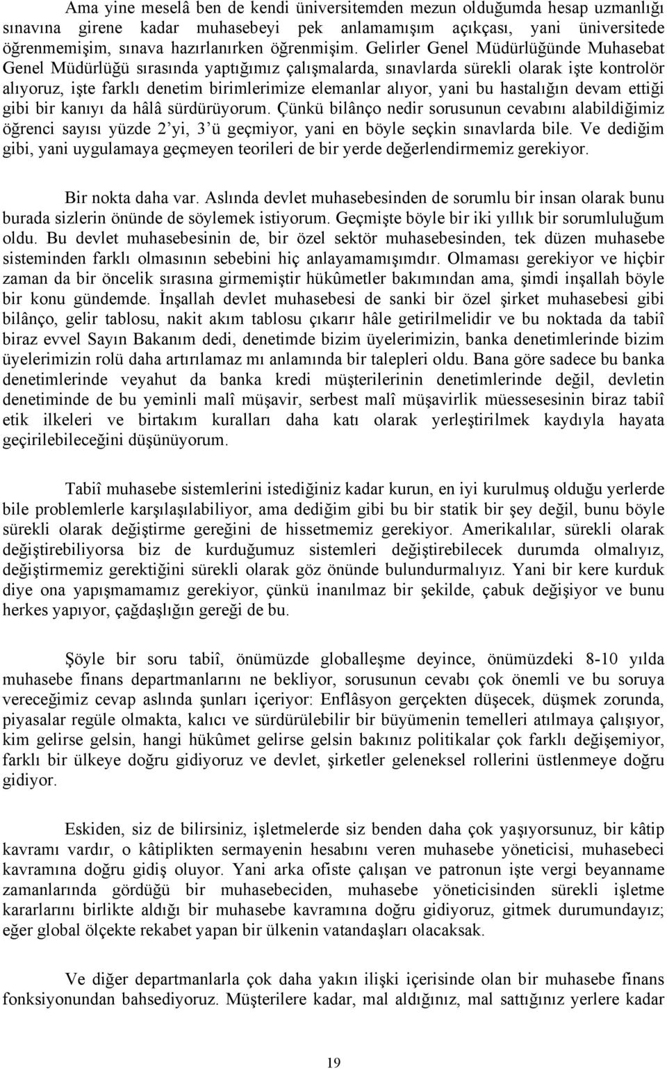 hastalığın devam ettiği gibi bir kanıyı da hâlâ sürdürüyorum. Çünkü bilânço nedir sorusunun cevabını alabildiğimiz öğrenci sayısı yüzde 2 yi, 3 ü geçmiyor, yani en böyle seçkin sınavlarda bile.