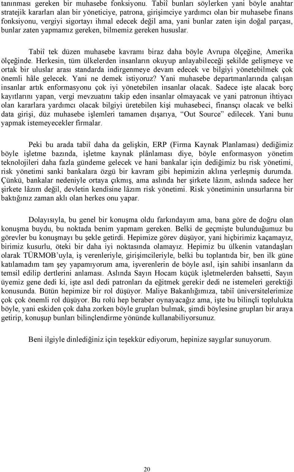 bunlar zaten işin doğal parçası, bunlar zaten yapmamız gereken, bilmemiz gereken hususlar. Tabiî tek düzen muhasebe kavramı biraz daha böyle Avrupa ölçeğine, Amerika ölçeğinde.