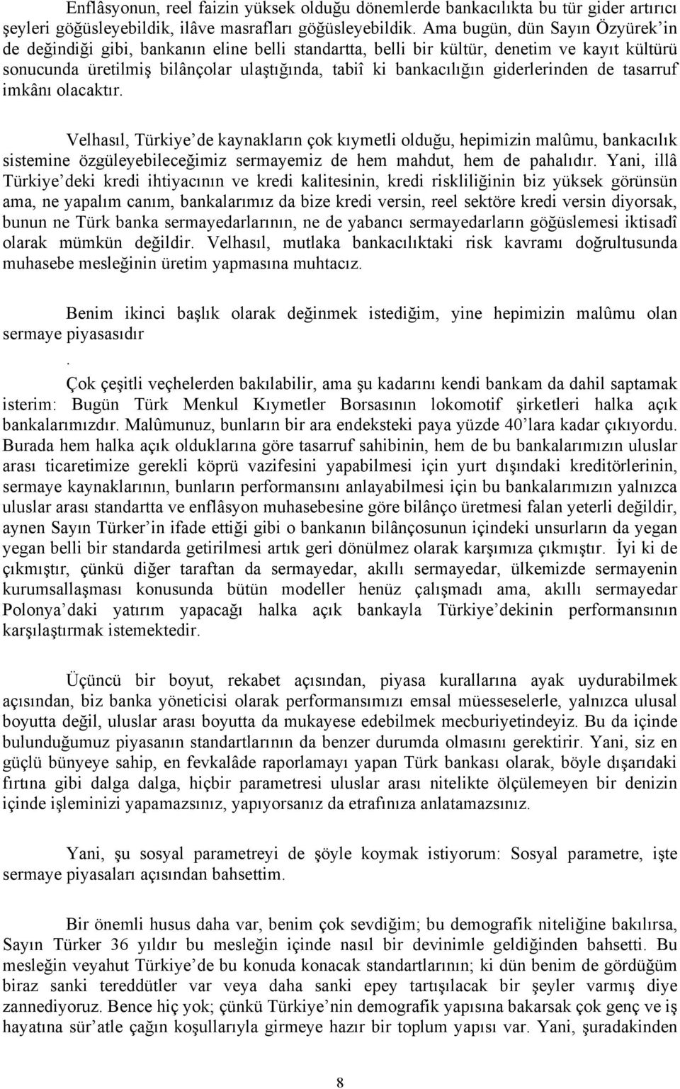 giderlerinden de tasarruf imkânı olacaktır. Velhasıl, Türkiye de kaynakların çok kıymetli olduğu, hepimizin malûmu, bankacılık sistemine özgüleyebileceğimiz sermayemiz de hem mahdut, hem de pahalıdır.