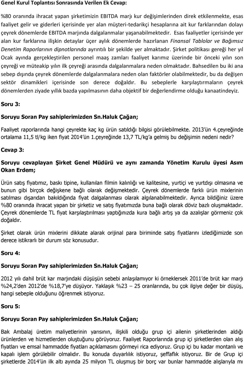 Esas faaliyetler içerisinde yer alan kur farklarına ilişkin detaylar üçer aylık dönemlerde hazırlanan Finansal Tablolar ve Bağımsız Denetim Raporlarının dipnotlarında ayrıntılı bir şekilde yer