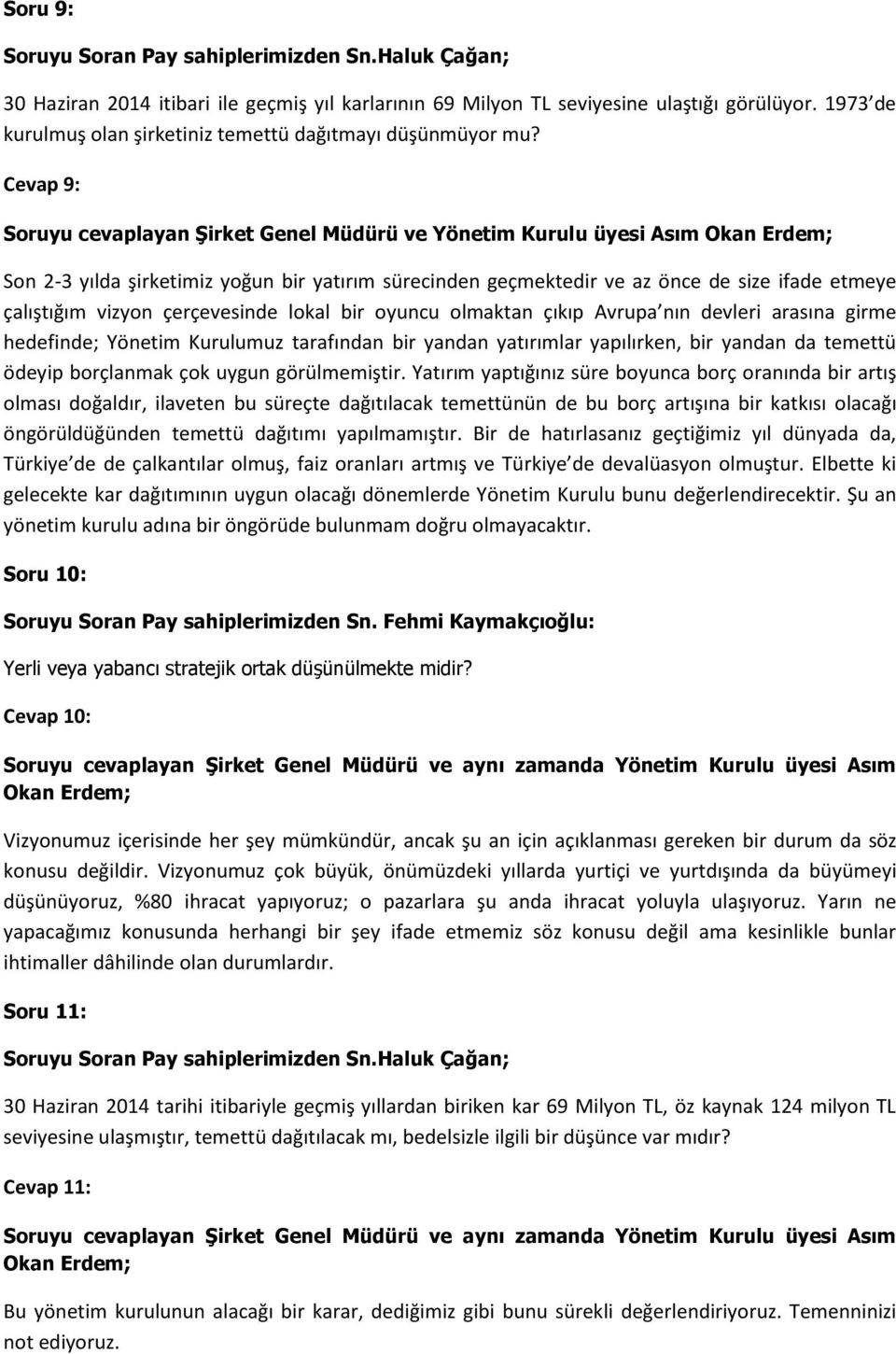 girme hedefinde; Yönetim Kurulumuz tarafından bir yandan yatırımlar yapılırken, bir yandan da temettü ödeyip borçlanmak çok uygun görülmemiştir.