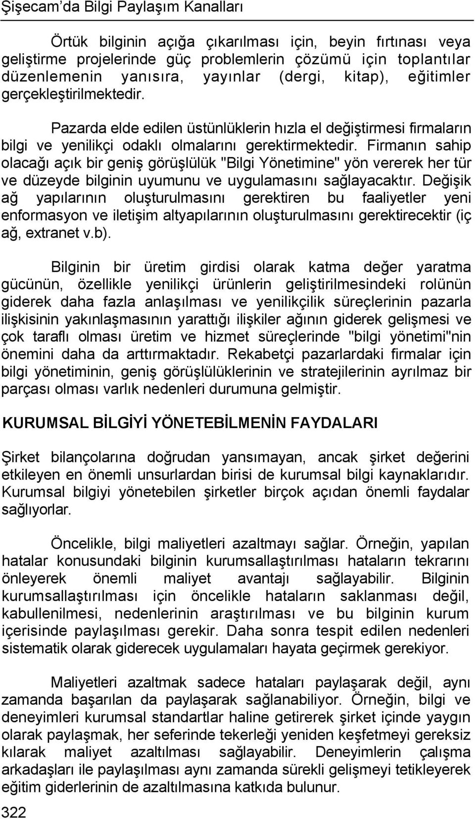 Firmanın sahip olacağı açık bir geniş görüşlülük "Bilgi Yönetimine" yön vererek her tür ve düzeyde bilginin uyumunu ve uygulamasını sağlayacaktır.