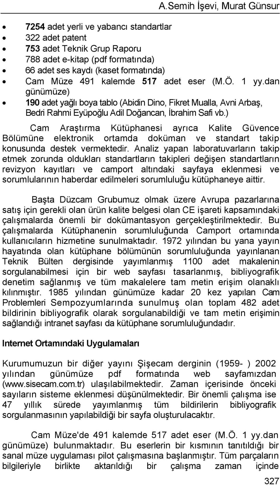 ) Cam Araştırma Kütüphanesi ayrıca Kalite Güvence Bölümüne elektronik ortamda doküman ve standart takip konusunda destek vermektedir.