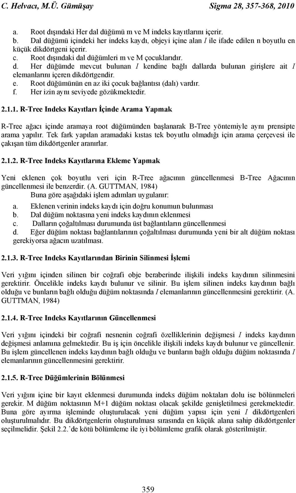 e. Root düğümünün en az iki çocuk bağlantısı (dalı) vardır. f. Her izin aynı seviyede gözükmektedir. 2.1.