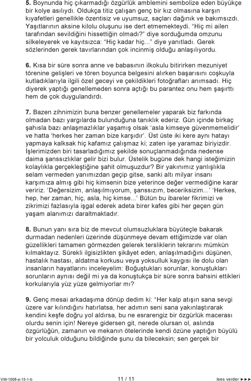 Hiç mi ailen tarafından sevildiğini hissettiğin olmadı? diye sorduğumda omzunu silkeleyerek ve kayıtsızca: Hiç kadar hiç... diye yanıtladı.