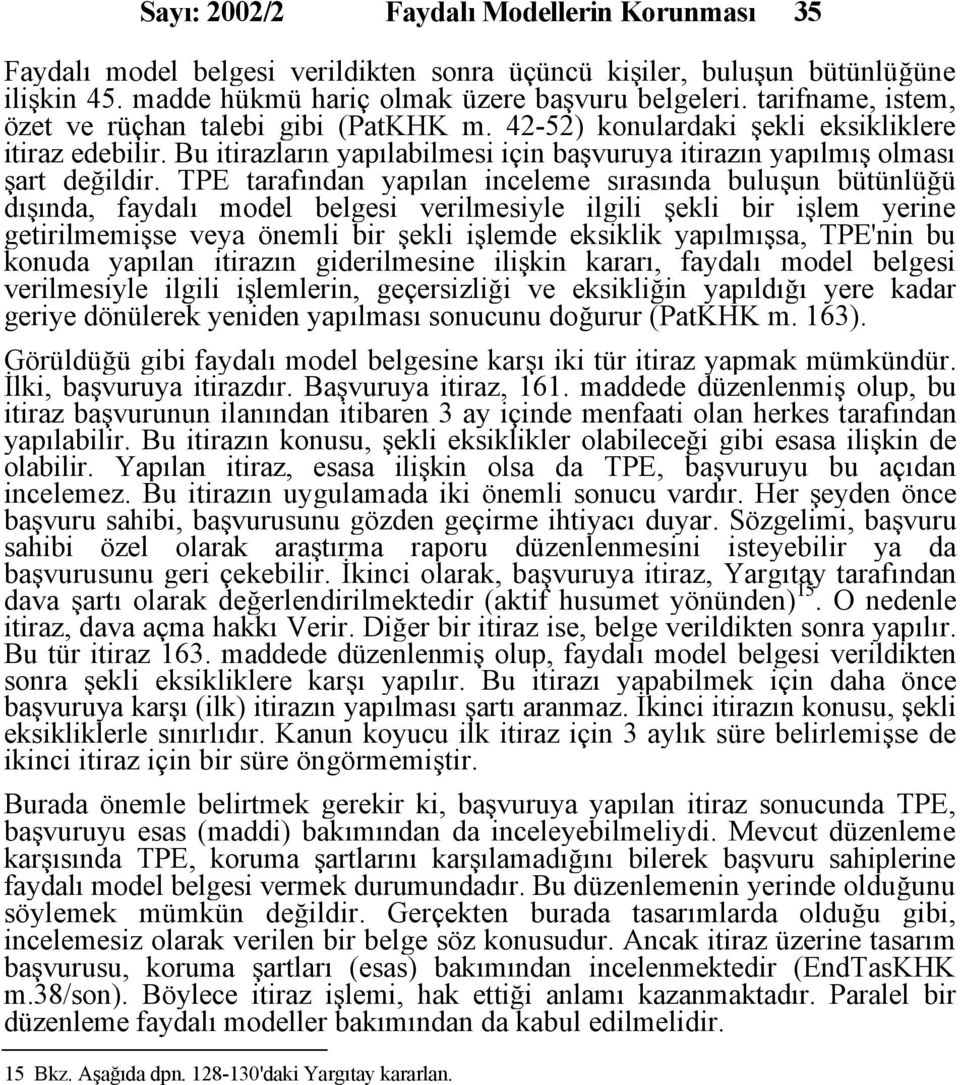 TPE tarafından yapılan inceleme sırasında buluşun bütünlüğü dışında, faydalı model belgesi verilmesiyle ilgili şekli bir işlem yerine getirilmemişse veya önemli bir şekli işlemde eksiklik yapılmışsa,