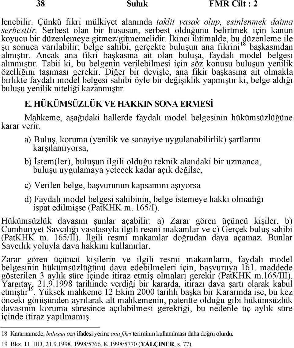 İkinci ihtimalde, bu düzenleme ile şu sonuca varılabilir; belge sahibi, gerçekte buluşun ana fikrini 18 başkasından almıştır.