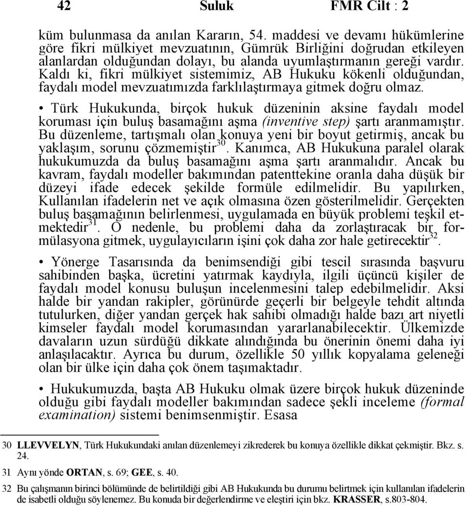 Kaldı ki, fikri mülkiyet sistemimiz, AB Hukuku kökenli olduğundan, faydalı model mevzuatımızda farklılaştırmaya gitmek doğru olmaz.