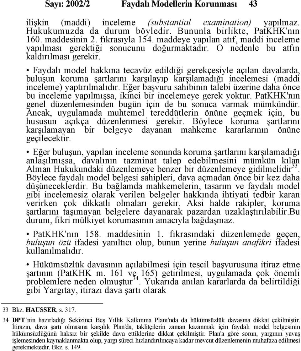 Faydalı model hakkına tecavüz edildiği gerekçesiyle açılan davalarda, buluşun koruma şartlarını karşılayıp karşılamadığı incelemesi (maddi inceleme) yaptırılmalıdır.