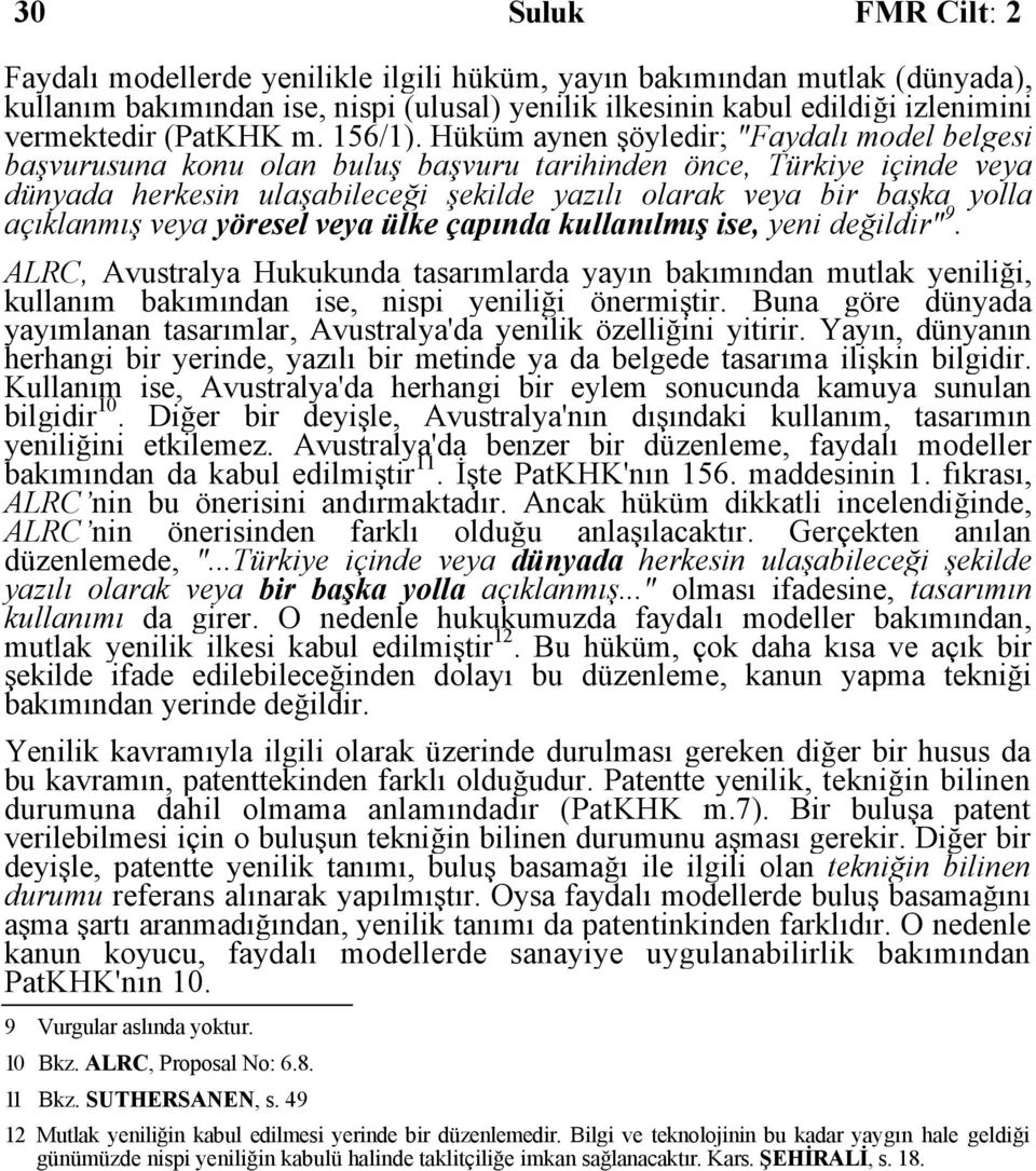 Hüküm aynen şöyledir; "Faydalı model belgesi başvurusuna konu olan buluş başvuru tarihinden önce, Türkiye içinde veya dünyada herkesin ulaşabileceği şekilde yazılı olarak veya bir başka yolla