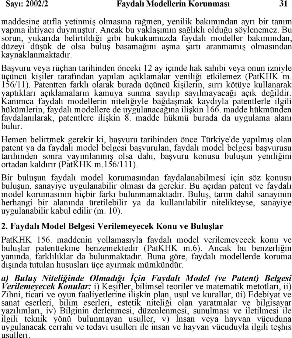 Başvuru veya rüçhan tarihinden önceki 12 ay içinde hak sahibi veya onun izniyle üçüncü kişiler tarafından yapılan açıklamalar yeniliği etkilemez (PatKHK m. 156/11).