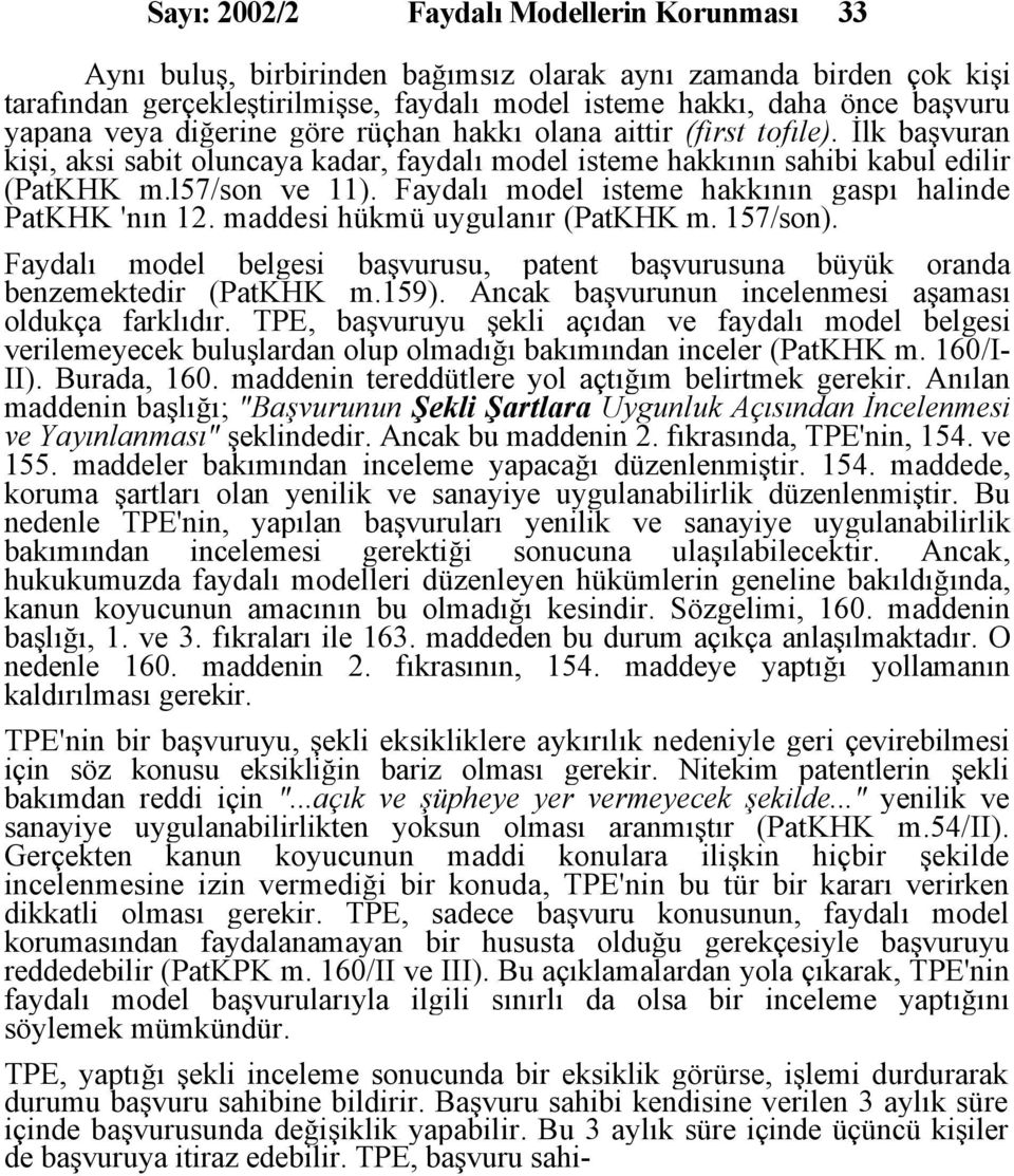 Faydalı model isteme hakkının gaspı halinde PatKHK 'nın 12. maddesi hükmü uygulanır (PatKHK m. 157/son). Faydalı model belgesi başvurusu, patent başvurusuna büyük oranda benzemektedir (PatKHK m.159).