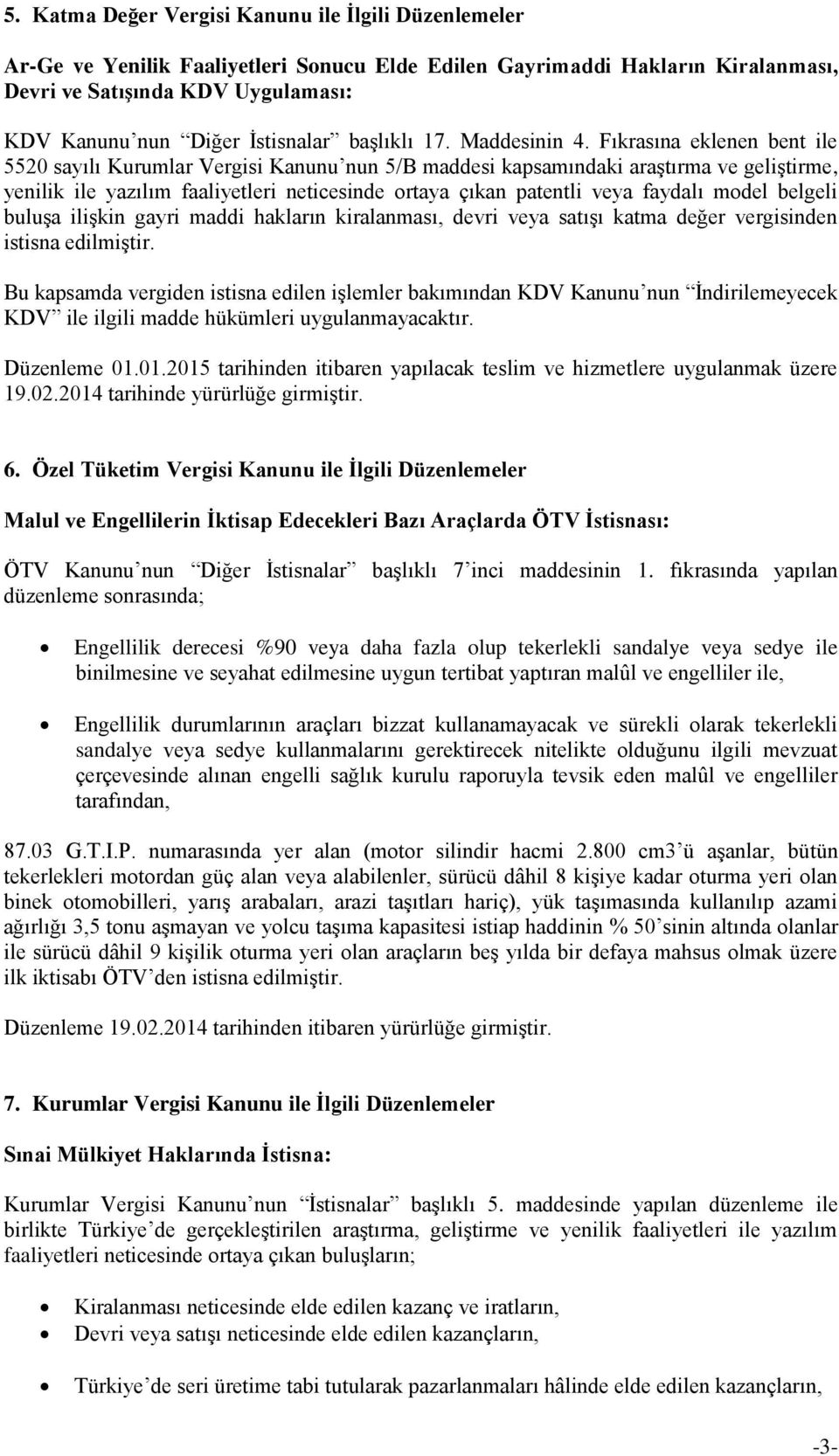 Fıkrasına eklenen bent ile 5520 sayılı Kurumlar Vergisi Kanunu nun 5/B maddesi kapsamındaki araştırma ve geliştirme, yenilik ile yazılım faaliyetleri neticesinde ortaya çıkan patentli veya faydalı