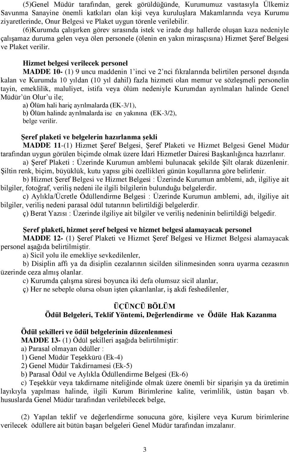 (6)Kurumda çalışırken görev sırasında istek ve irade dışı hallerde oluşan kaza nedeniyle çalışamaz duruma gelen veya ölen personele (ölenin en yakın mirasçısına) Hizmet Şeref Belgesi ve Plaket