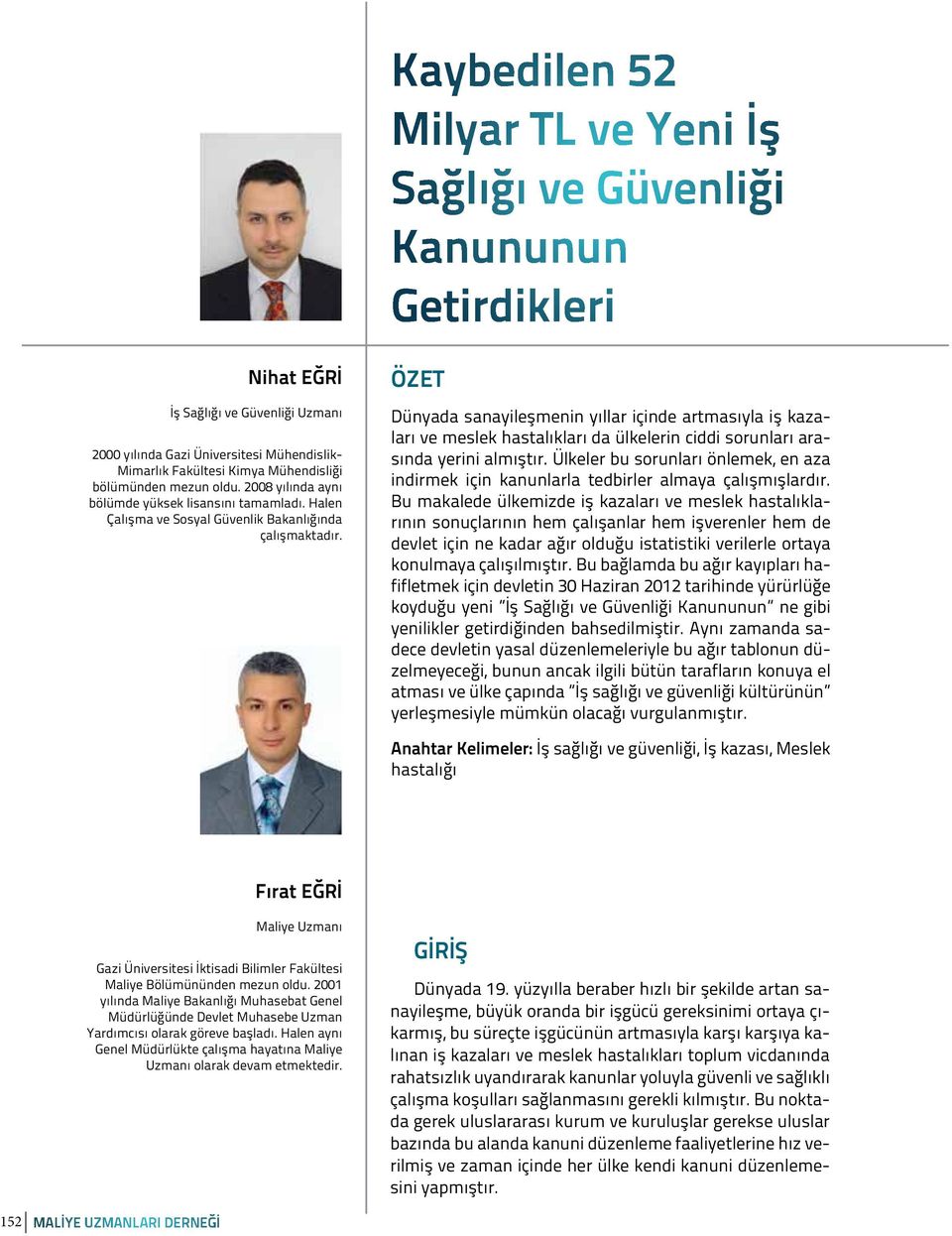 ÖZET Dünyada sanayileşmenin yıllar içinde artmasıyla iş kazaları ve meslek hastalıkları da ülkelerin ciddi sorunları arasında yerini almıştır.